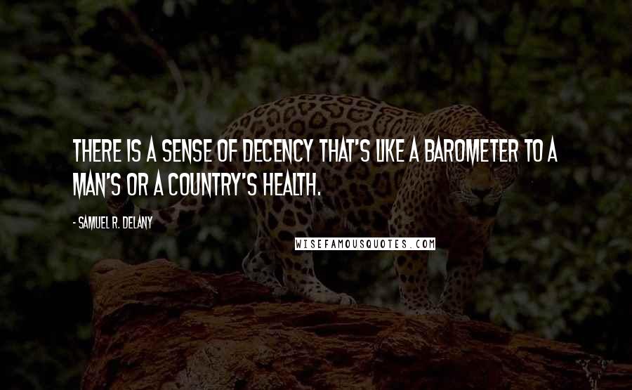 Samuel R. Delany Quotes: There is a sense of decency that's like a barometer to a man's or a country's health.