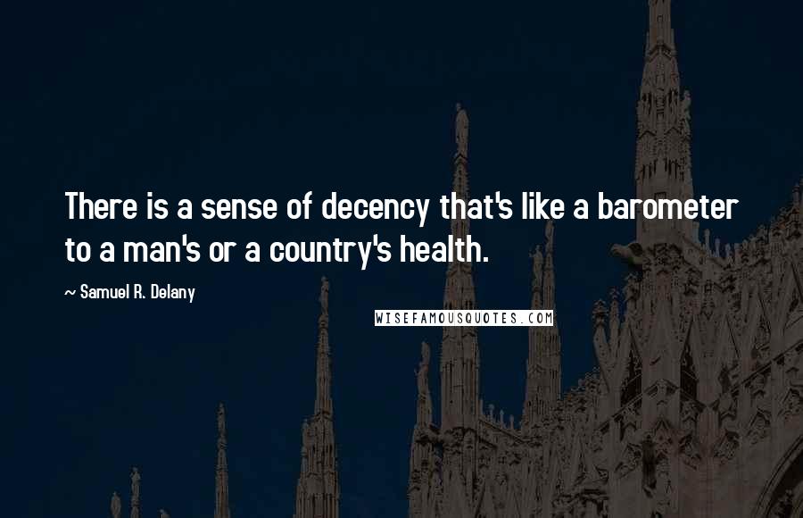Samuel R. Delany Quotes: There is a sense of decency that's like a barometer to a man's or a country's health.