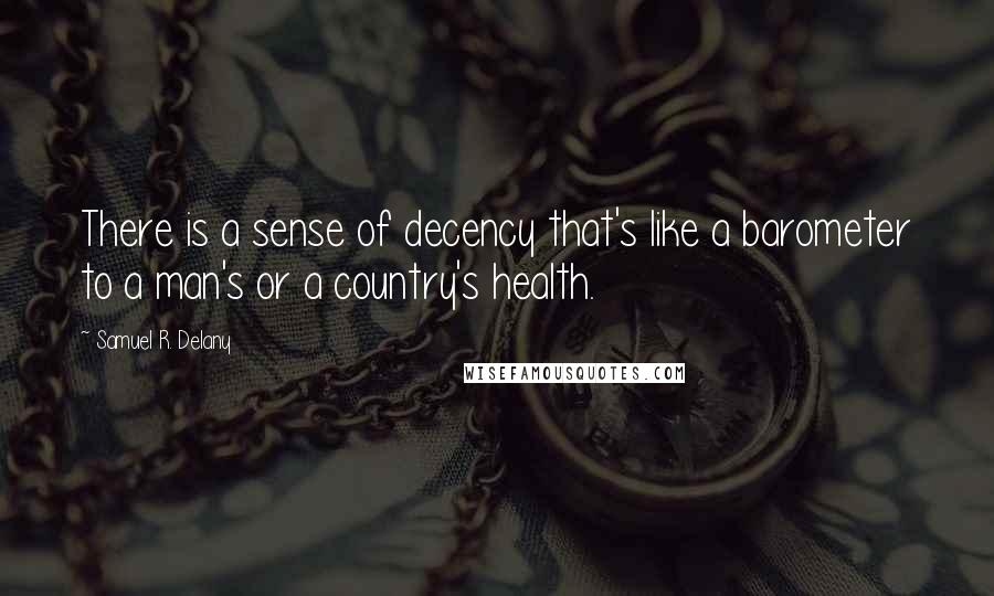 Samuel R. Delany Quotes: There is a sense of decency that's like a barometer to a man's or a country's health.