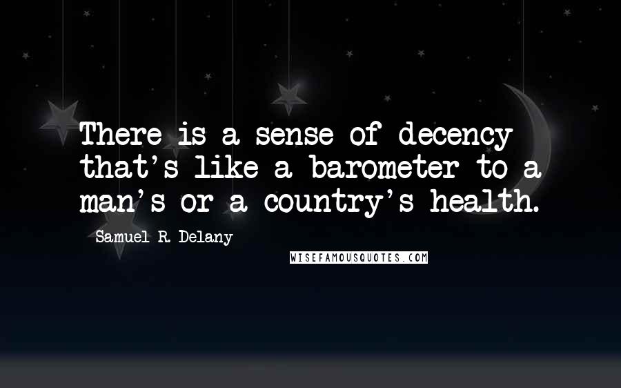 Samuel R. Delany Quotes: There is a sense of decency that's like a barometer to a man's or a country's health.