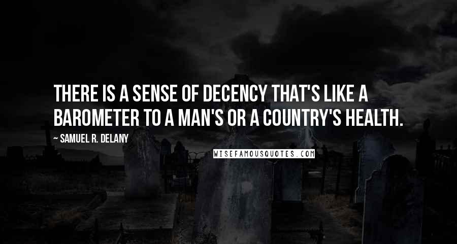 Samuel R. Delany Quotes: There is a sense of decency that's like a barometer to a man's or a country's health.