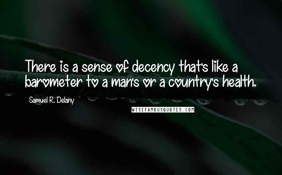 Samuel R. Delany Quotes: There is a sense of decency that's like a barometer to a man's or a country's health.