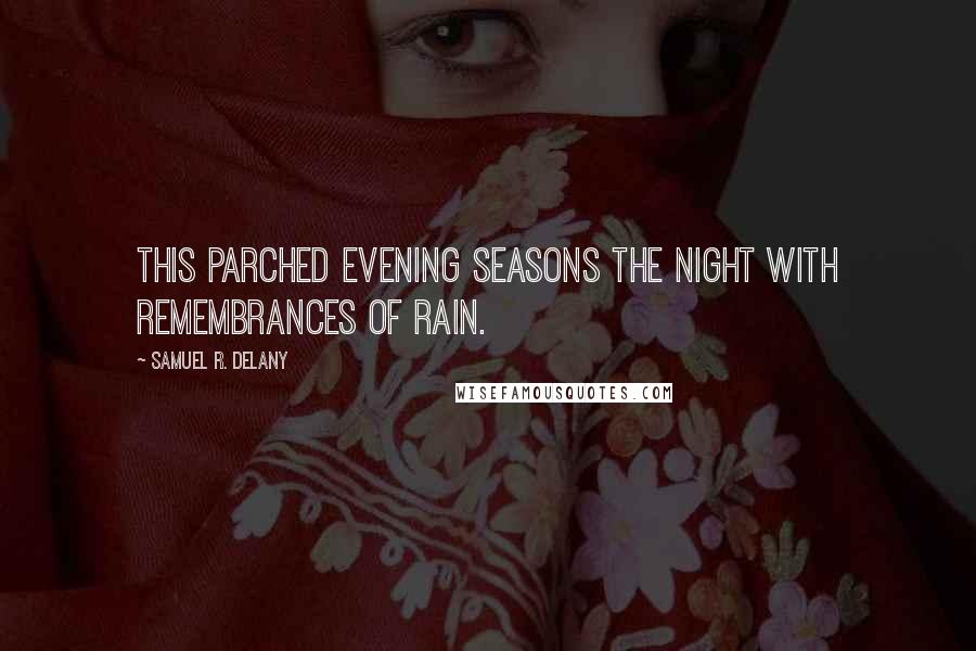 Samuel R. Delany Quotes: This parched evening seasons the night with remembrances of rain.