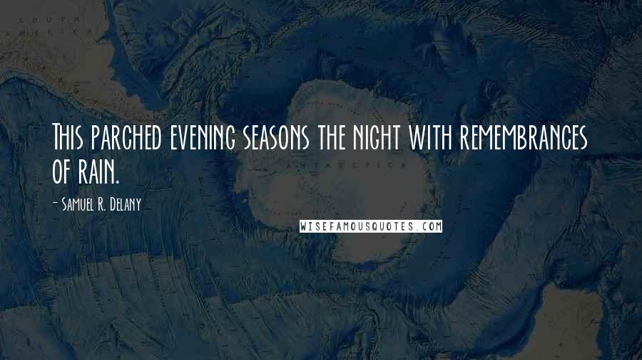 Samuel R. Delany Quotes: This parched evening seasons the night with remembrances of rain.