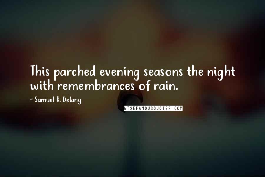 Samuel R. Delany Quotes: This parched evening seasons the night with remembrances of rain.