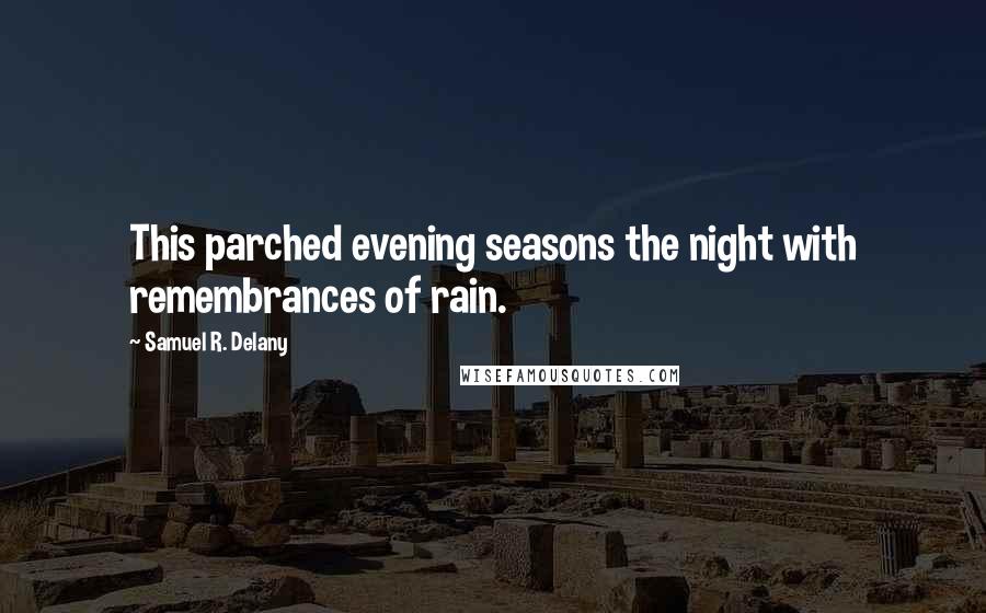 Samuel R. Delany Quotes: This parched evening seasons the night with remembrances of rain.