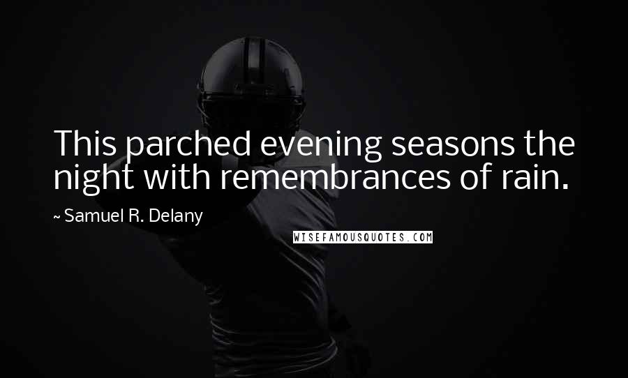 Samuel R. Delany Quotes: This parched evening seasons the night with remembrances of rain.