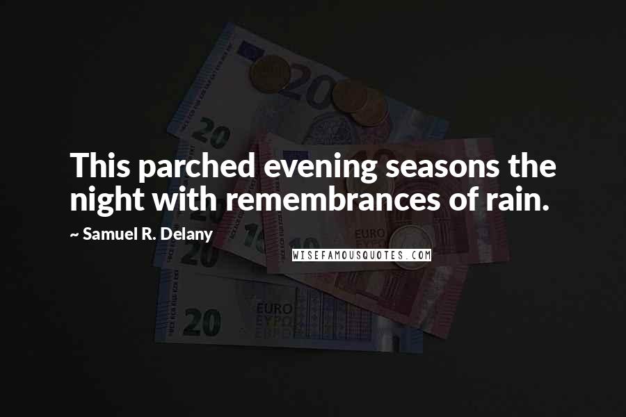 Samuel R. Delany Quotes: This parched evening seasons the night with remembrances of rain.