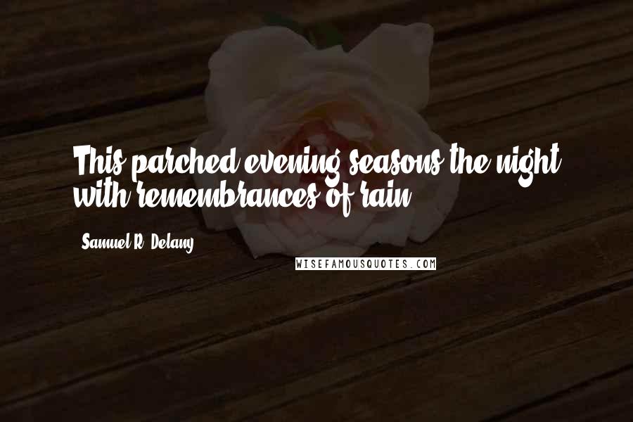 Samuel R. Delany Quotes: This parched evening seasons the night with remembrances of rain.