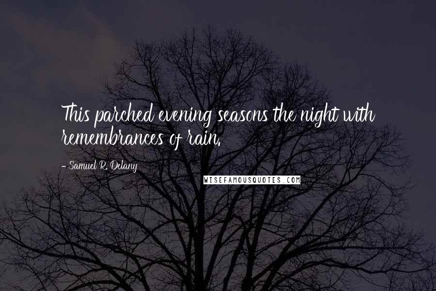 Samuel R. Delany Quotes: This parched evening seasons the night with remembrances of rain.