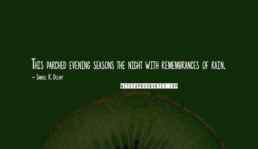 Samuel R. Delany Quotes: This parched evening seasons the night with remembrances of rain.