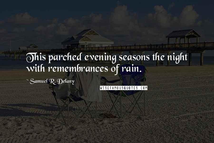 Samuel R. Delany Quotes: This parched evening seasons the night with remembrances of rain.