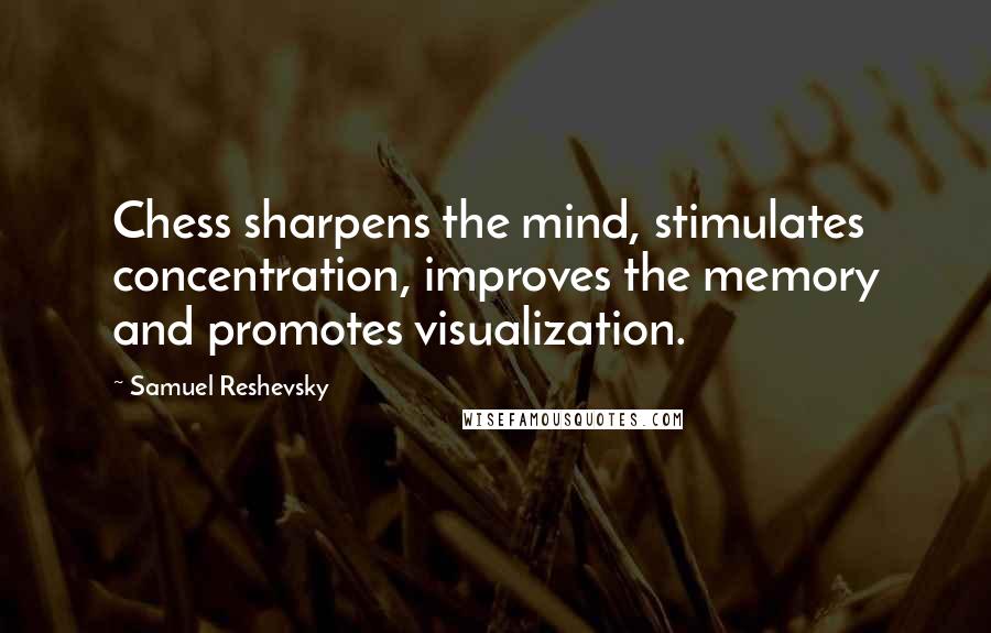 Samuel Reshevsky Quotes: Chess sharpens the mind, stimulates concentration, improves the memory and promotes visualization.