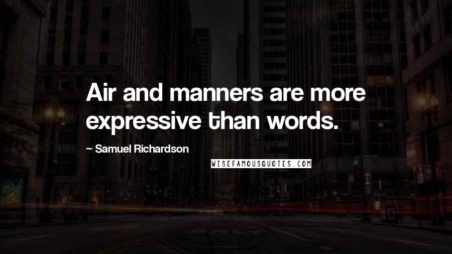 Samuel Richardson Quotes: Air and manners are more expressive than words.