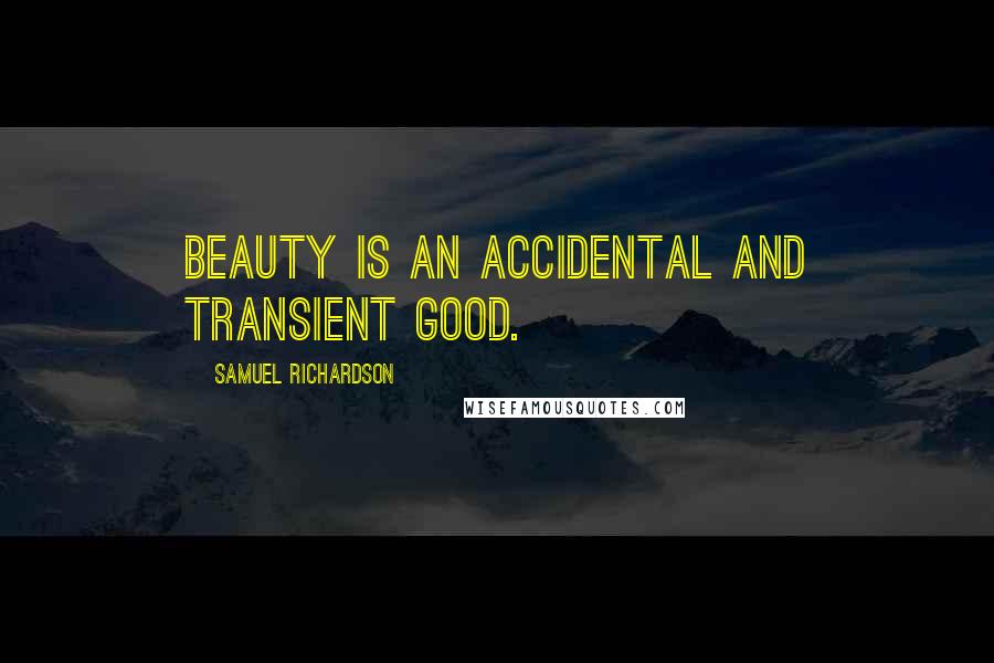 Samuel Richardson Quotes: Beauty is an accidental and transient good.