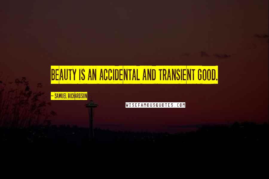 Samuel Richardson Quotes: Beauty is an accidental and transient good.