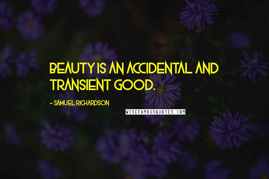 Samuel Richardson Quotes: Beauty is an accidental and transient good.