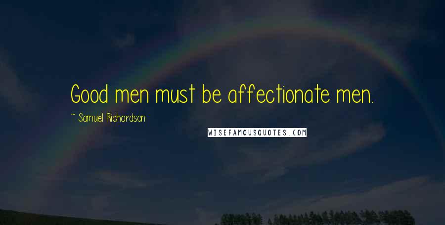 Samuel Richardson Quotes: Good men must be affectionate men.