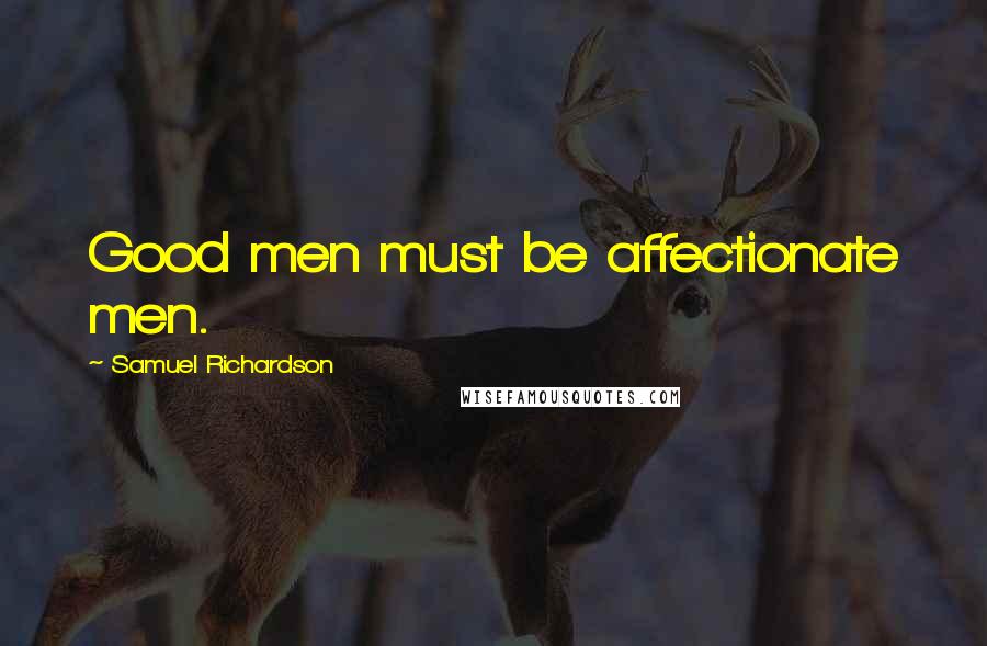 Samuel Richardson Quotes: Good men must be affectionate men.