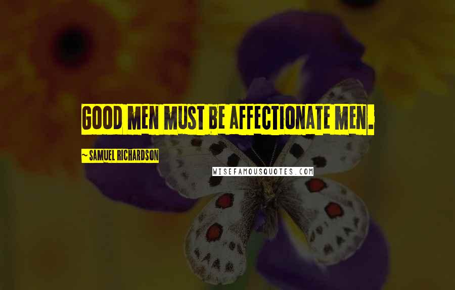 Samuel Richardson Quotes: Good men must be affectionate men.