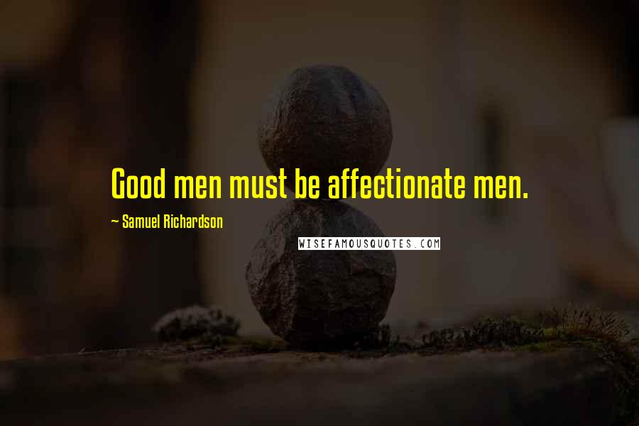 Samuel Richardson Quotes: Good men must be affectionate men.