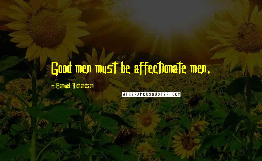 Samuel Richardson Quotes: Good men must be affectionate men.