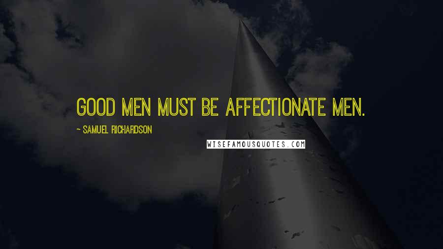 Samuel Richardson Quotes: Good men must be affectionate men.