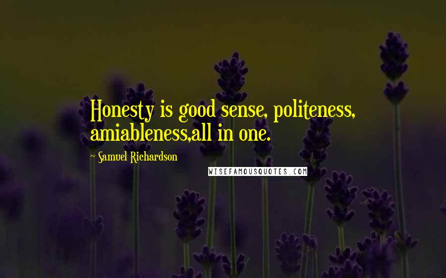 Samuel Richardson Quotes: Honesty is good sense, politeness, amiableness,all in one.