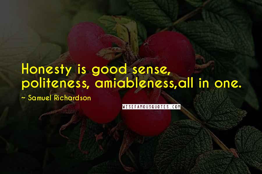 Samuel Richardson Quotes: Honesty is good sense, politeness, amiableness,all in one.