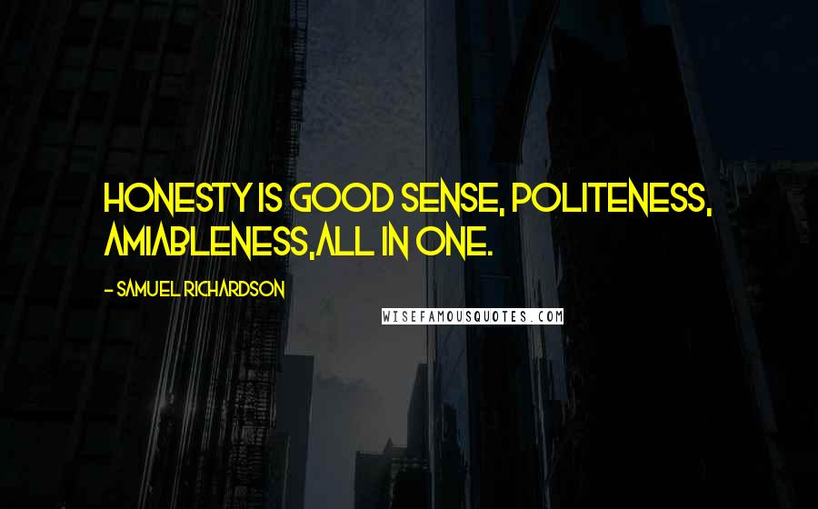 Samuel Richardson Quotes: Honesty is good sense, politeness, amiableness,all in one.