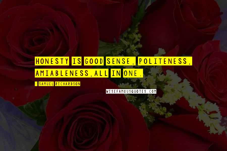 Samuel Richardson Quotes: Honesty is good sense, politeness, amiableness,all in one.