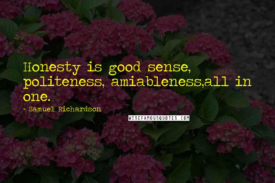 Samuel Richardson Quotes: Honesty is good sense, politeness, amiableness,all in one.