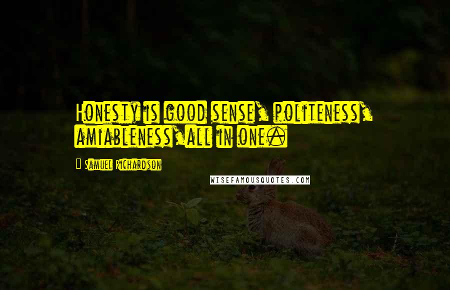 Samuel Richardson Quotes: Honesty is good sense, politeness, amiableness,all in one.