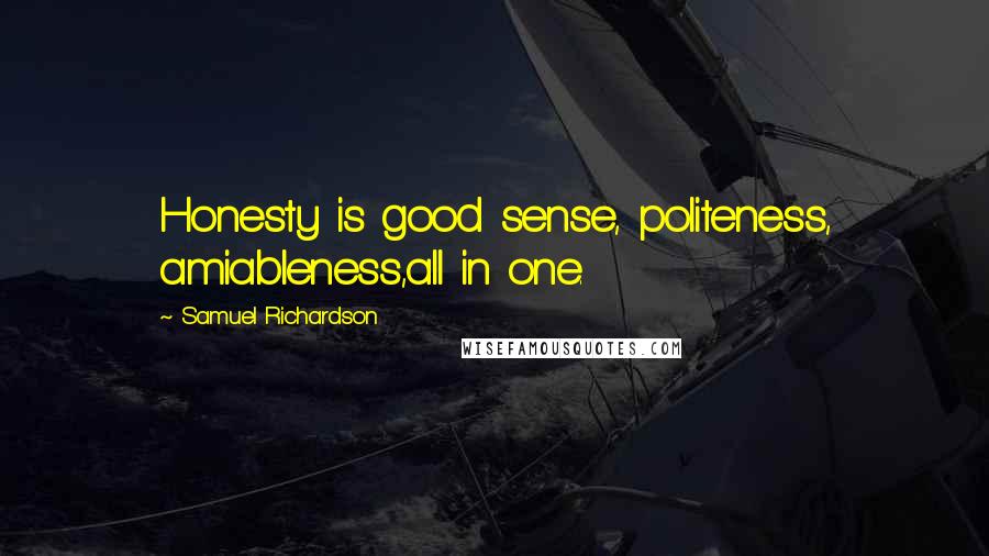 Samuel Richardson Quotes: Honesty is good sense, politeness, amiableness,all in one.