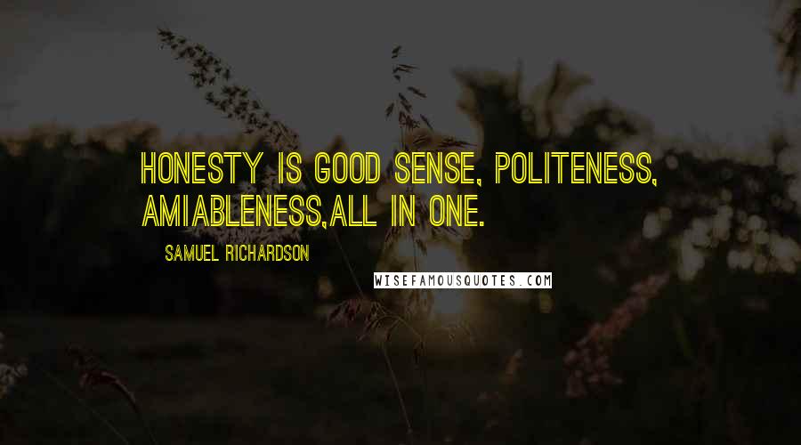 Samuel Richardson Quotes: Honesty is good sense, politeness, amiableness,all in one.