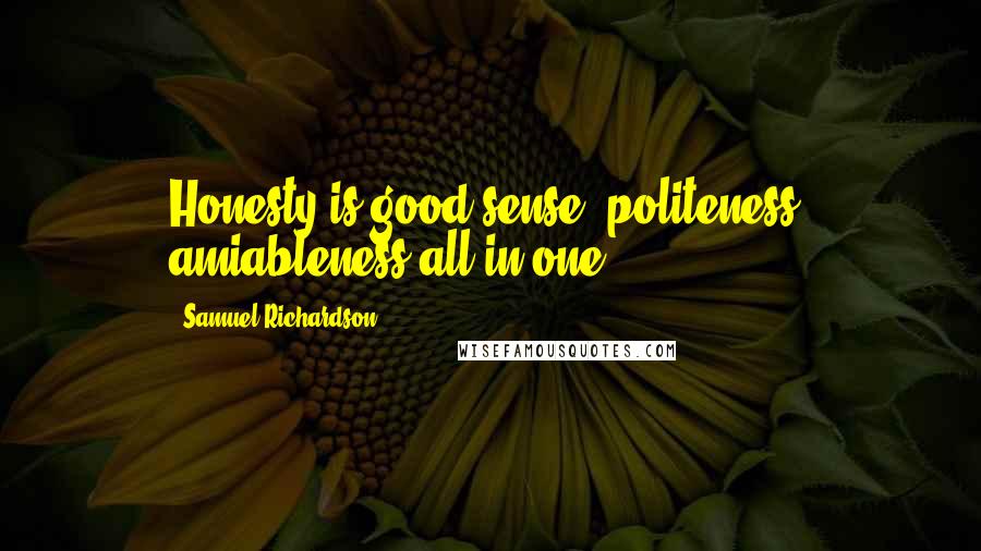 Samuel Richardson Quotes: Honesty is good sense, politeness, amiableness,all in one.