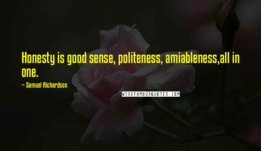 Samuel Richardson Quotes: Honesty is good sense, politeness, amiableness,all in one.