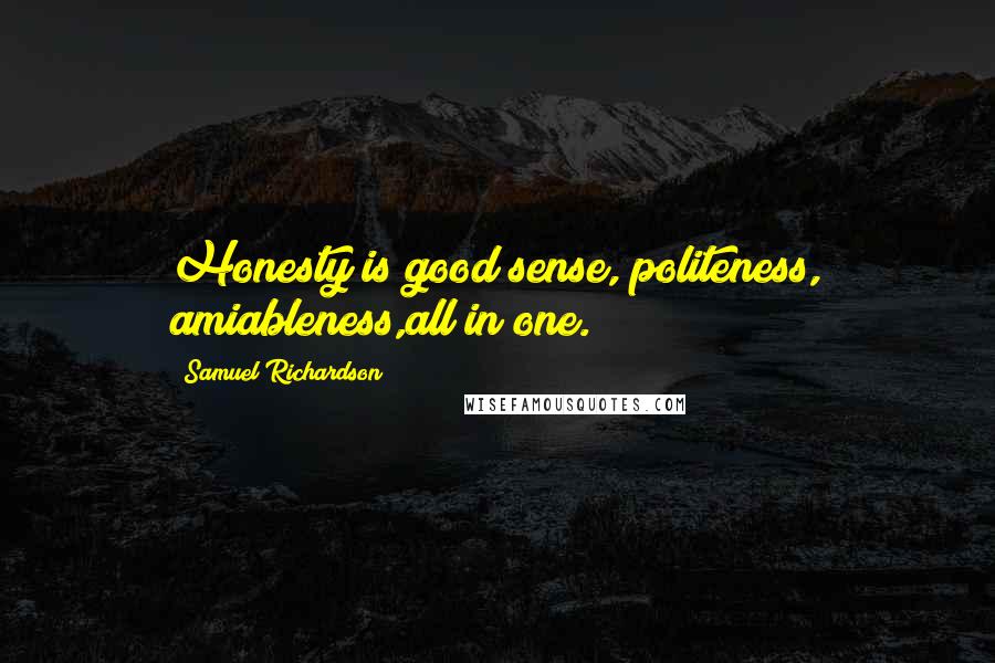 Samuel Richardson Quotes: Honesty is good sense, politeness, amiableness,all in one.