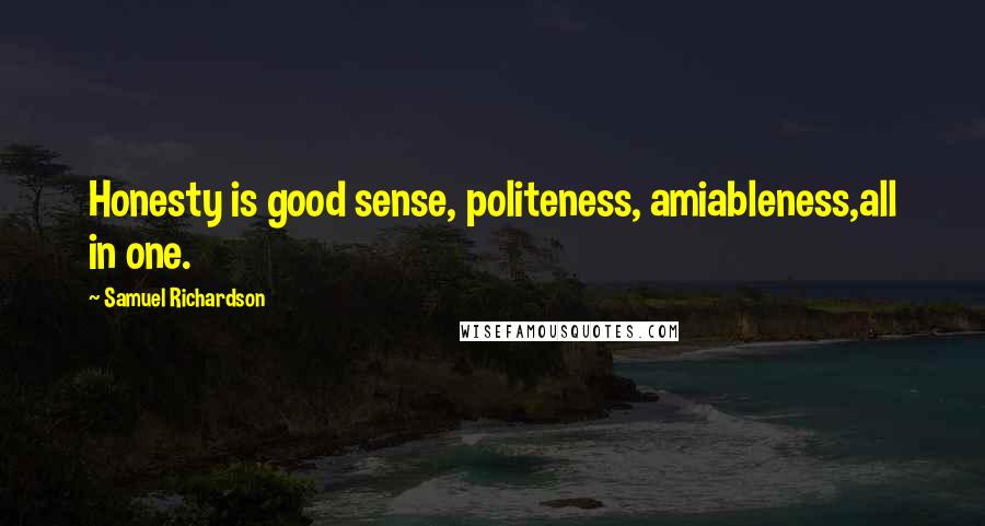 Samuel Richardson Quotes: Honesty is good sense, politeness, amiableness,all in one.