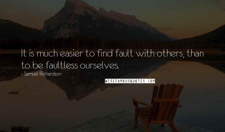 Samuel Richardson Quotes: It is much easier to find fault with others, than to be faultless ourselves.