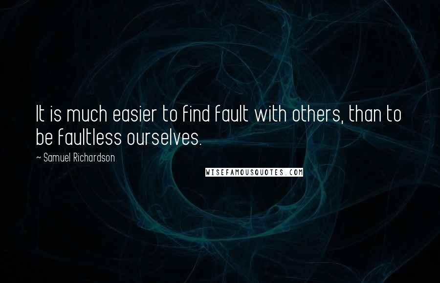 Samuel Richardson Quotes: It is much easier to find fault with others, than to be faultless ourselves.