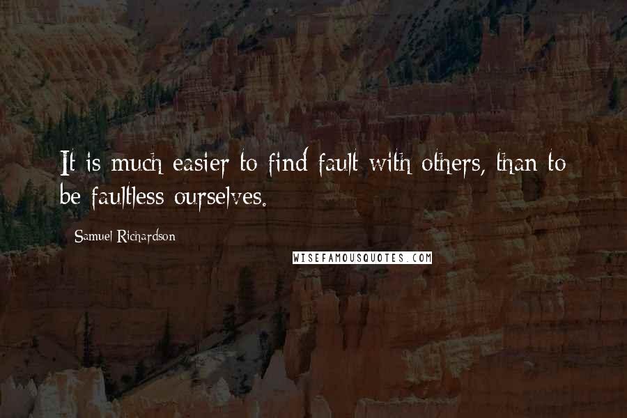 Samuel Richardson Quotes: It is much easier to find fault with others, than to be faultless ourselves.