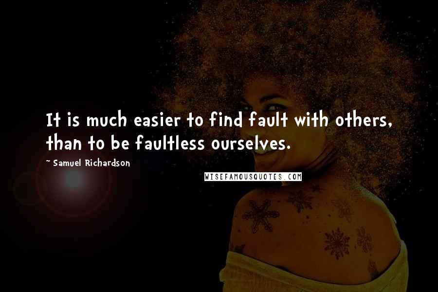 Samuel Richardson Quotes: It is much easier to find fault with others, than to be faultless ourselves.