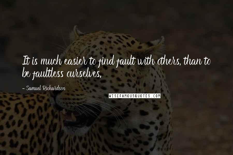 Samuel Richardson Quotes: It is much easier to find fault with others, than to be faultless ourselves.