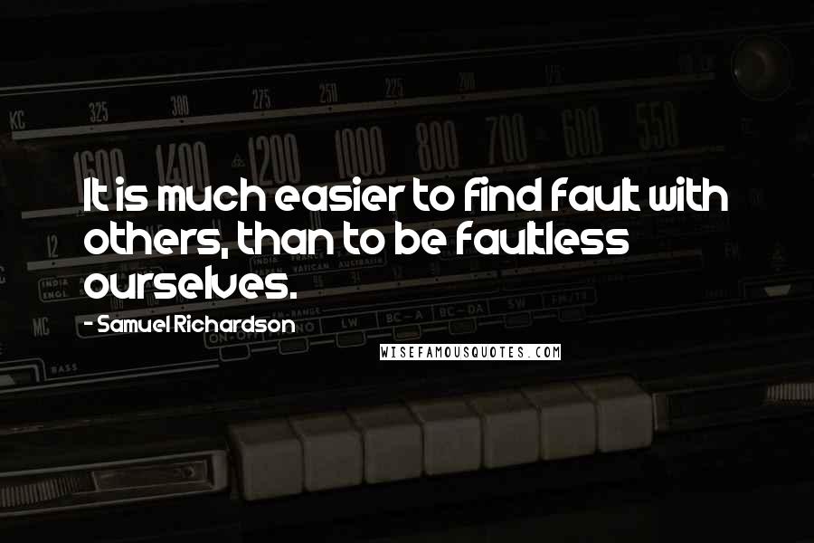 Samuel Richardson Quotes: It is much easier to find fault with others, than to be faultless ourselves.