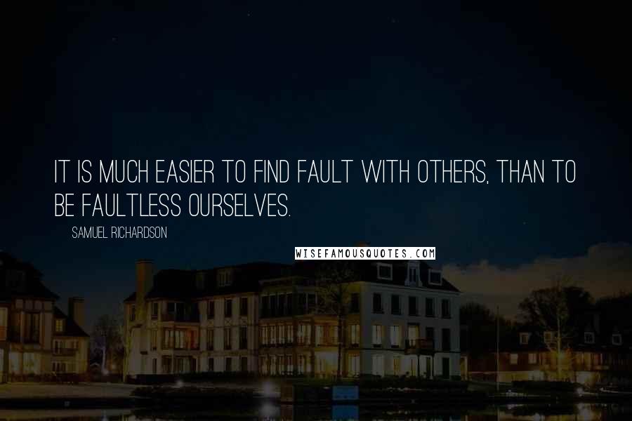 Samuel Richardson Quotes: It is much easier to find fault with others, than to be faultless ourselves.