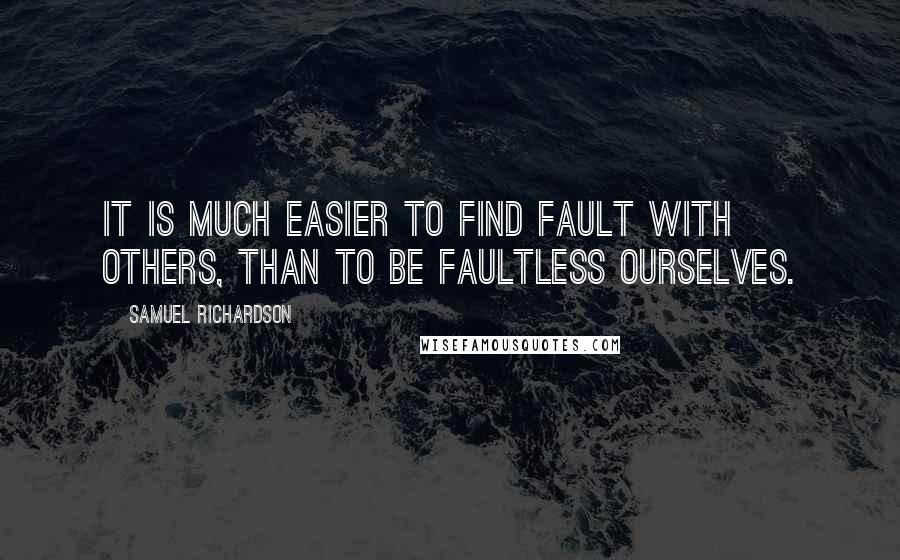 Samuel Richardson Quotes: It is much easier to find fault with others, than to be faultless ourselves.