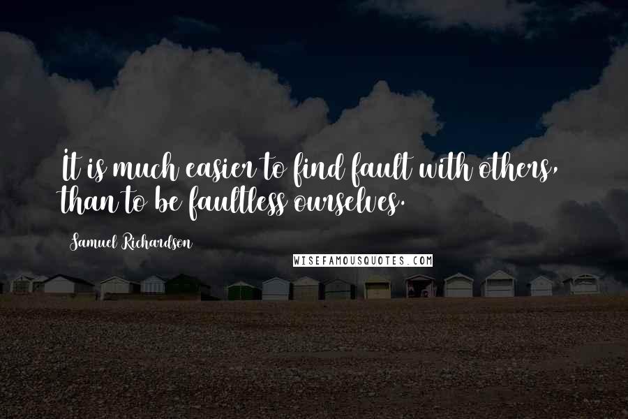 Samuel Richardson Quotes: It is much easier to find fault with others, than to be faultless ourselves.