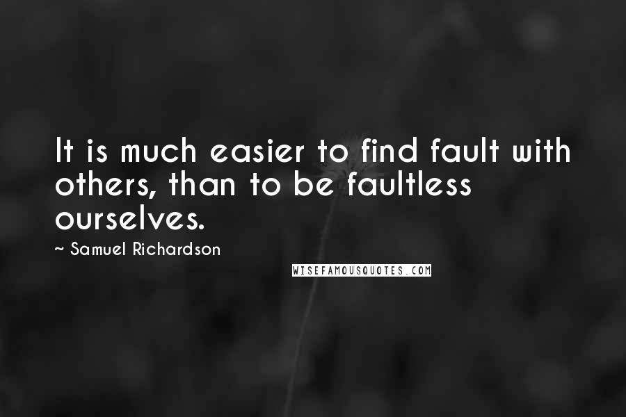 Samuel Richardson Quotes: It is much easier to find fault with others, than to be faultless ourselves.