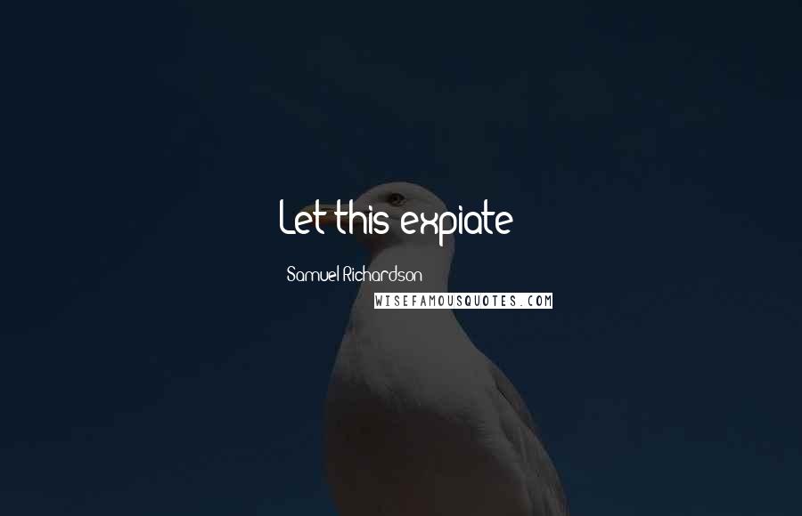 Samuel Richardson Quotes: Let this expiate!